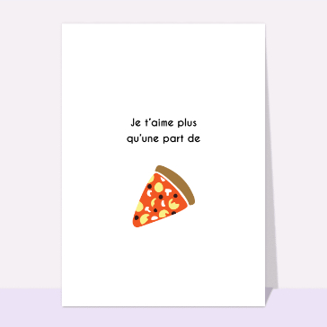Carte Saint Valentin humour : Je t'aime plus que la pizza