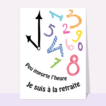 Carte départ en retraite : Peu importe l'heure je suis à la retraite