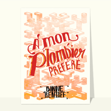 Bonne rentrée à mon plombier préféré