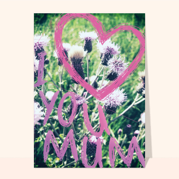 Carte fête des mères avec des fleurs : I love you mum et ses fleurs